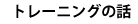 トレーニングの話